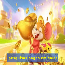 pesquisas pagas em dolar